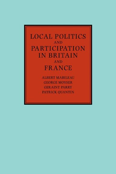 Albert Mabileau, George Moyser, Geraint Parry, Patrick Quantin - Local Politics and Participation in Britain and France, Inbunden