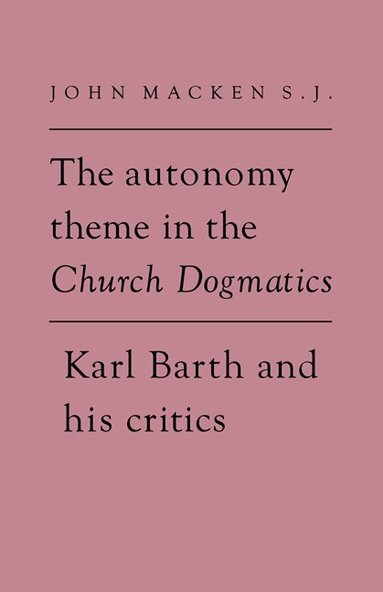 John Macken - The Autonomy Theme in the Church Dogmatics, Inbunden
