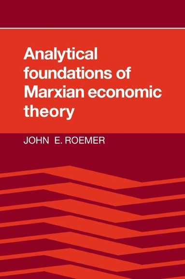 John E. Roemer - Analytical Foundations of Marxian Economic Theory, Häftad