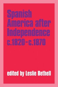 bokomslag Spanish America after Independence, c.1820-c.1870