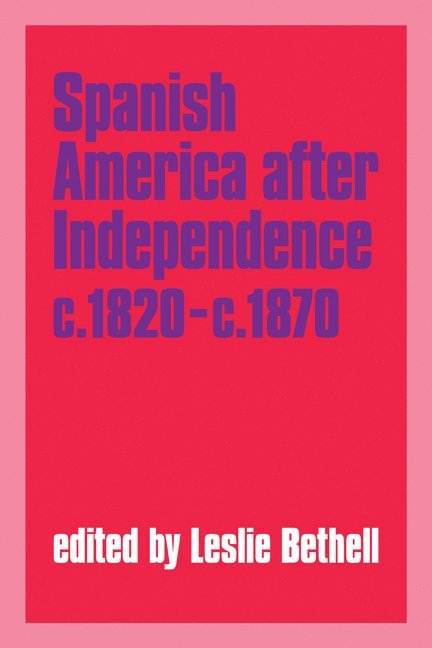 Leslie Bethell - Spanish America after Independence, c.1820–c.1870, Häftad