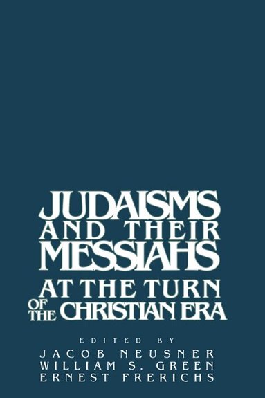 Jacob Neusner, William Scott Green, Ernest S. Frerichs - Judaisms and their Messiahs at the Turn of the Christian Era, Häftad