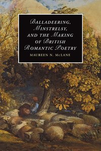bokomslag Balladeering, Minstrelsy, and the Making of British Romantic Poetry
