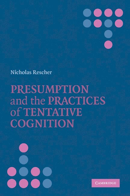 Nicholas (University of Pittsburgh) Rescher, Nicholas Rescher - Presumption and the Practices of Tentative Cognition, Häftad