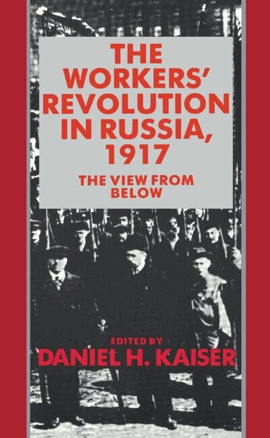 Daniel H. Kaiser - The Workers' Revolution in Russia, 1917, Häftad