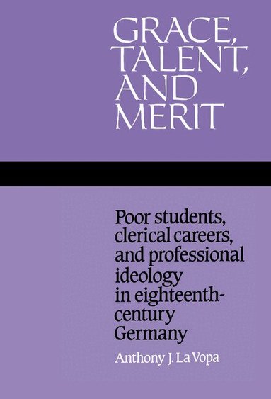 Anthony J. La Vopa - Grace, Talent, and Merit, Inbunden