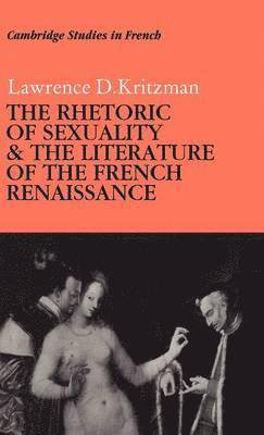 Lawrence D. Kritzman - The Rhetoric of Sexuality and the Literature of the French Renaissance, Inbunden