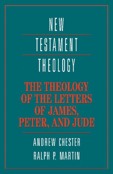 Andrew Chester, Ralph P. Martin - The Theology of the Letters of James, Peter, and Jude, Häftad