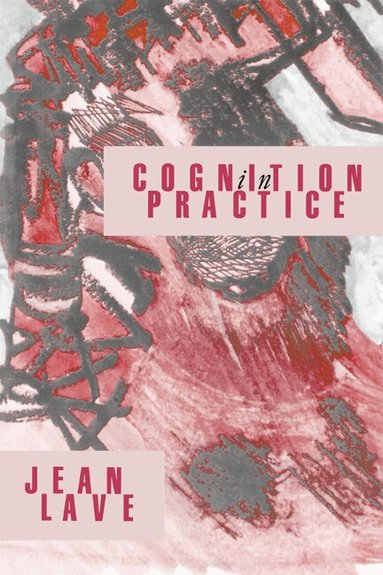 Jean Lave - Cognition in Practice, Häftad