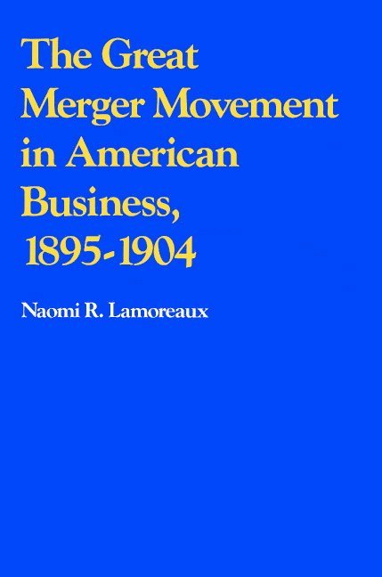 Naomi R. Lamoreaux, Naomi Lamoreaux - Great Merger Movement in American Business, 1895–1904, Häftad