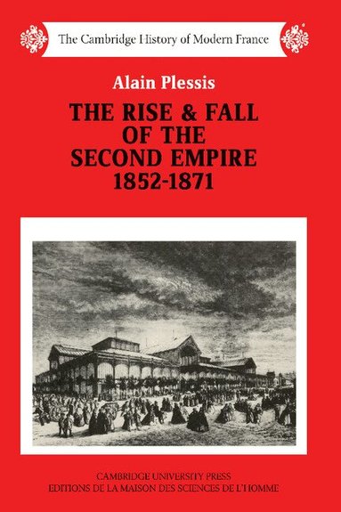 Alain Plessis - The Rise and Fall of the Second Empire, 1852-1871, Häftad