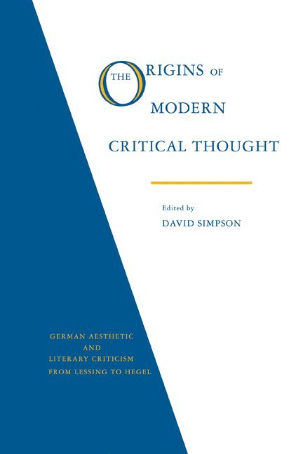 David Simpson - The Origins of Modern Critical Thought: German Aesthetic and Literary Criticism from Lessing to Hegel, Häftad