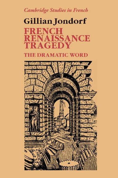 Gillian Jondorf - French Renaissance Tragedy, Inbunden