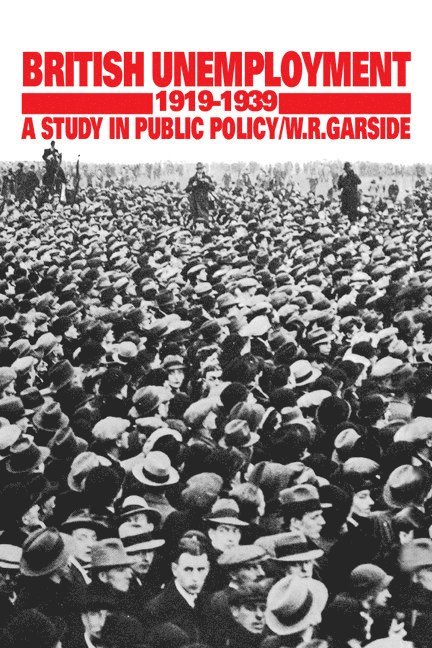 W. R. Garside, W. R. (University of Birmingham) Garside, William R. Garside - British Unemployment 1919–1939, Inbunden