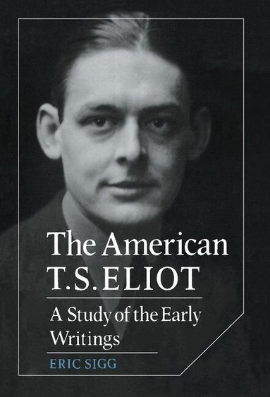 Eric Sigg - The American T. S. Eliot, Inbunden