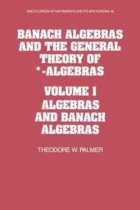 bokomslag Banach Algebras and the General Theory of *-Algebras: Volume 1, Algebras and Banach Algebras