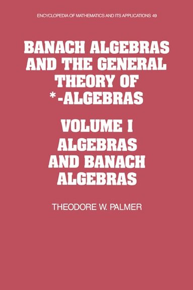 Theodore W. Palmer, G. -C Rota, B. Doran - Banach Algebras and the General Theory of *-Algebras: Volume 1, Algebras and Banach Algebras, Inbunden