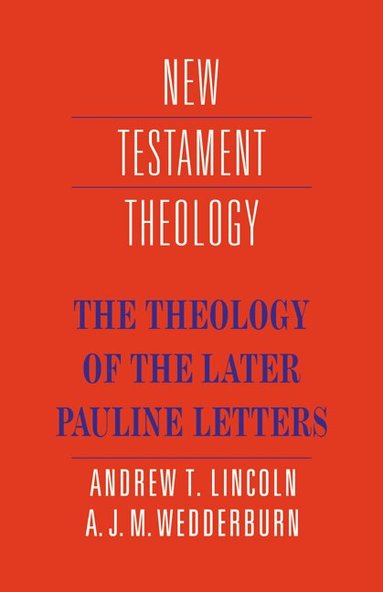 Andrew T. Lincoln, A. J. M. Wedderburn, James D. G. Dunn - The Theology of the Later Pauline Letters, Häftad
