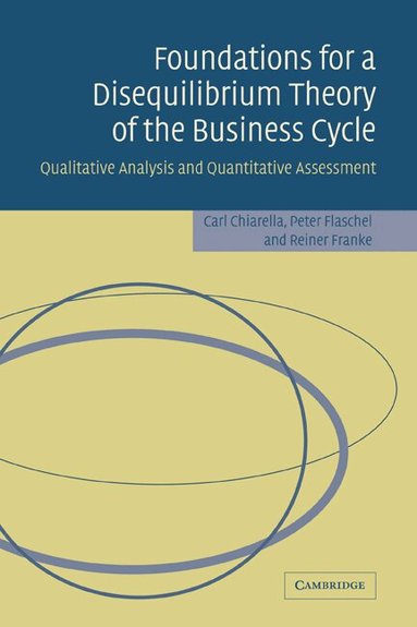 Carl Chiarella, Peter Flaschel, Reiner Franke - Foundations for a Disequilibrium Theory of the Business Cycle, Häftad