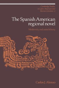 bokomslag The Spanish American Regional Novel: Modernity and Autochthony