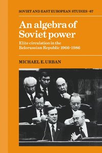 bokomslag An Algebra of Soviet Power: Elite Circulation in the Belorussian Republic 1966 86