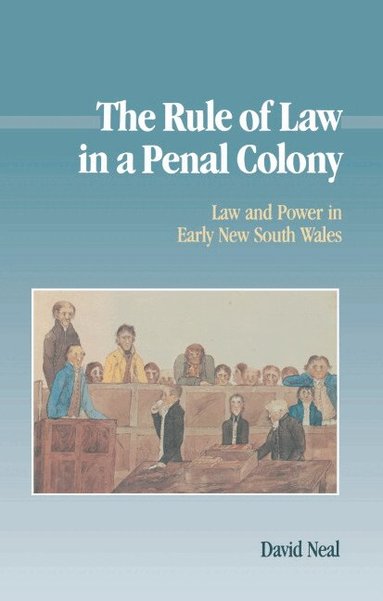 David Neal - The Rule of Law in a Penal Colony, Inbunden