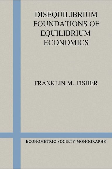 Franklin M. Fisher, Andrew Chesher, Matthew Jackson - Disequilibrium Foundations of Equilibrium Economics, Häftad