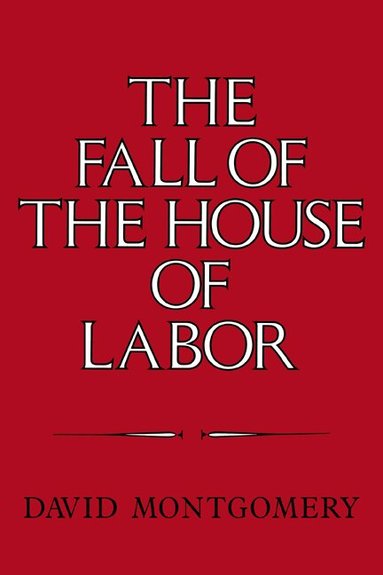 David Montgomery - The Fall of the House of Labor, Häftad