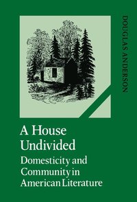 bokomslag A House Undivided: Domesticity and Community in American Literature