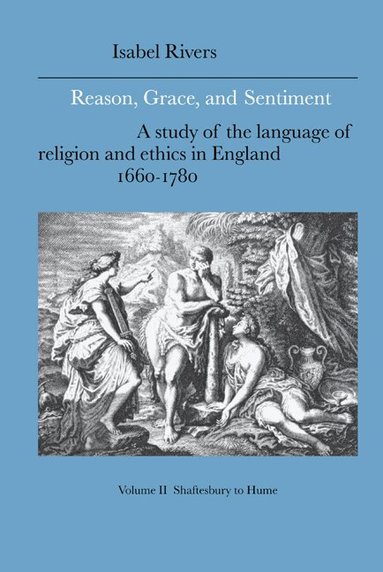 Isabel Rivers, Howard Erskine-Hill, John J. Richetti - Reason, Grace, and Sentiment: Volume 2, Shaftesbury to Hume, Inbunden