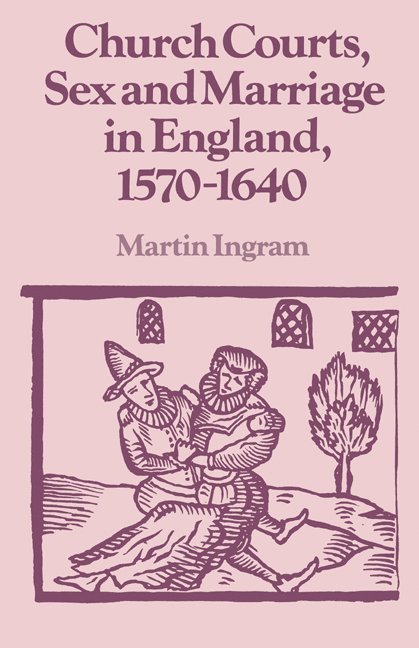 Church Courts, Sex and Marriage in England, 1570-1640 1
