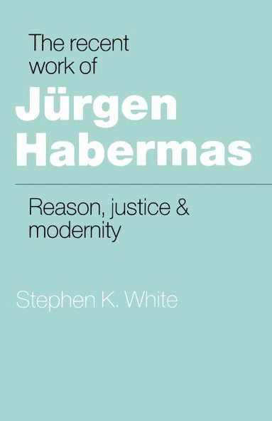 Stephen K. White - The Recent Work of Jürgen Habermas, Häftad
