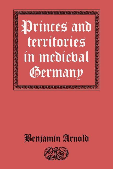 Benjamin Arnold - Princes and Territories in Medieval Germany, Inbunden