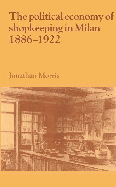 The Political Economy of Shopkeeping in Milan, 1886-1922 1