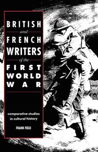 bokomslag British and French Writers of the First World War: Comparative Studies in Cultural History