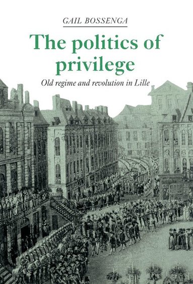 Gail Bossenga - The Politics of Privilege, Inbunden