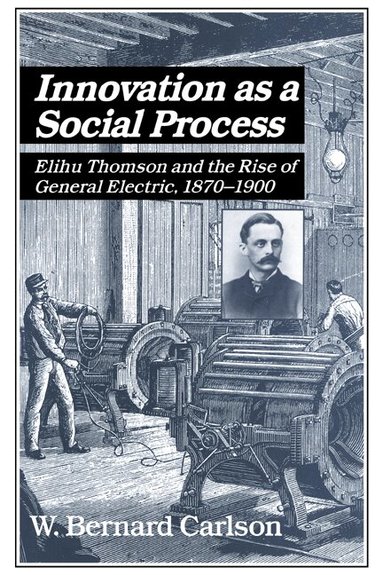 W. Bernard Carlson - Innovation as a Social Process, Inbunden