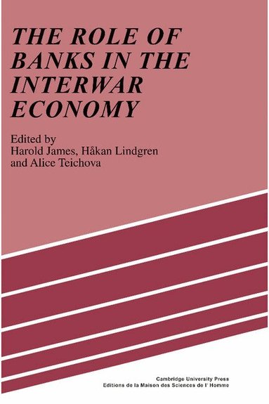 Harold James, Hekan Lindgren, Alice Teichova - The Role of Banks in the Interwar Economy, Inbunden