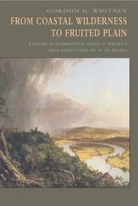 bokomslag From Coastal Wilderness to Fruited Plain: A History of Environmental Change in Temperate North America from 1500 to the Present