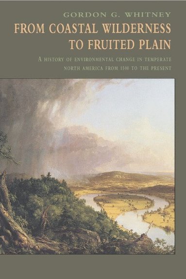bokomslag From Coastal Wilderness to Fruited Plain: A History of Environmental Change in Temperate North America from 1500 to the Present
