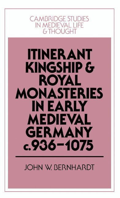 John W. Bernhardt, John William Bernhardt - Itinerant Kingship and Royal Monasteries in Early Medieval Germany, c.936–1075, Inbunden