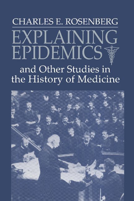 Charles E. (University of Pennsylvania) Rosenberg, Charles E. Rosenberg, Rosenburg, Rosenberg Charles E. - Explaining Epidemics, Häftad