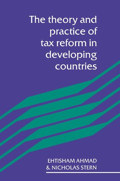 Etisham Ahmad, Nicholas Stern - The Theory and Practice of Tax Reform in Developing Countries, Häftad
