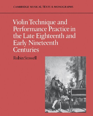 Robin Stowell - Violin Technique and Performance Practice in the Late Eighteenth and Early Nineteenth Centuries, Häftad