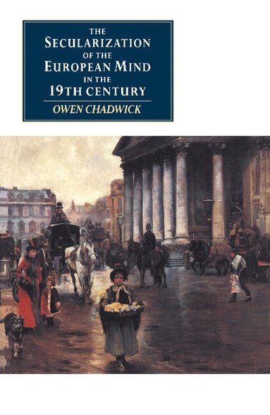 Owen Chadwick - The Secularization of the European Mind in the Nineteenth Century, Häftad
