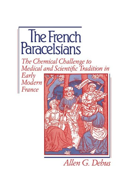 Allen George Debus - The French Paracelsians, Inbunden