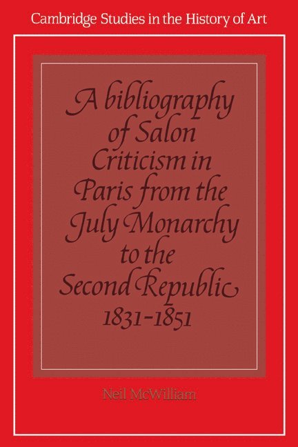 A Bibliography of Salon Criticism in Paris from the July Monarchy to the Second Republic, 1831-1851: Volume 2 1