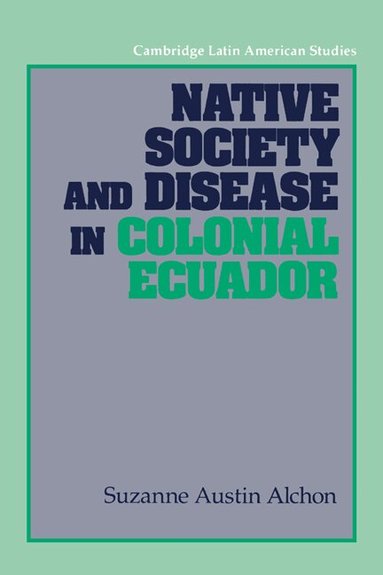 Suzanne Austin Alchon, Alan Knight - Native Society and Disease in Colonial Ecuador, Inbunden
