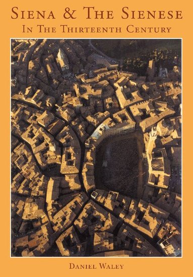 Daniel Philip Waley - Siena and the Sienese in the Thirteenth Century, Inbunden