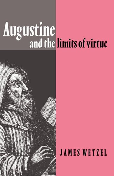 James Wetzel - Augustine and the Limits of Virtue, Inbunden
